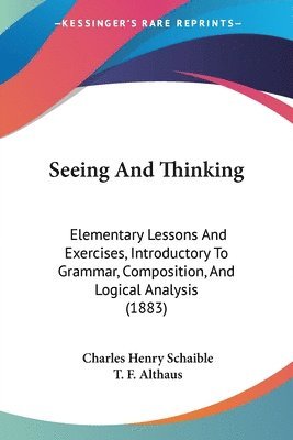 Seeing and Thinking: Elementary Lessons and Exercises, Introductory to Grammar, Composition, and Logical Analysis (1883) 1