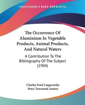 bokomslag The Occurrence of Aluminium in Vegetable Products, Animal Products, and Natural Waters: A Contribution to the Bibliography of the Subject (1904)