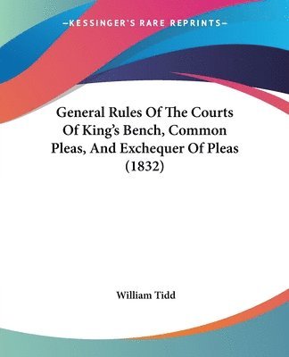 General Rules Of The Courts Of King's Bench, Common Pleas, And Exchequer Of Pleas (1832) 1