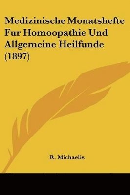 Medizinische Monatshefte Fur Homoopathie Und Allgemeine Heilfunde (1897) 1