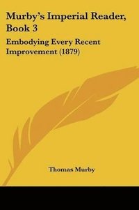 bokomslag Murby's Imperial Reader, Book 3: Embodying Every Recent Improvement (1879)