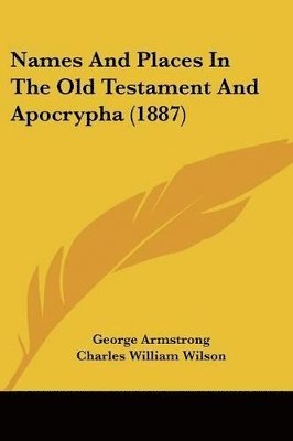 George Armstrong, Charles William Wilson, Claude Reignier Conder - Names And Places In The Old Testament And Apocrypha (1887), Häftad