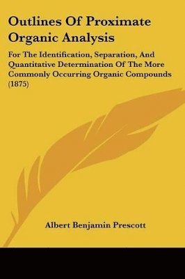 bokomslag Outlines of Proximate Organic Analysis: For the Identification, Separation, and Quantitative Determination of the More Commonly Occurring Organic Comp