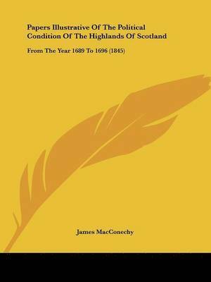 James Macconechy - Papers Illustrative Of The Political Condition Of The Highlands Of Scotland, Häftad