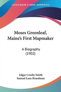 bokomslag Moses Greenleaf, Maine's First Mapmaker: A Biography (1902)