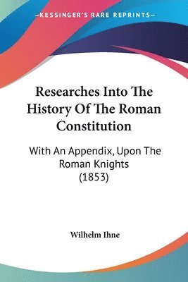 Researches Into The History Of The Roman Constitution 1