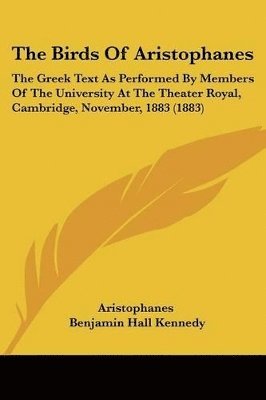 bokomslag The Birds of Aristophanes: The Greek Text as Performed by Members of the University at the Theater Royal, Cambridge, November, 1883 (1883)