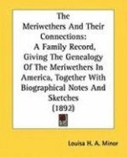 The Meriwethers and Their Connections: A Family Record, Giving the Genealogy of the Meriwethers in America, Together with Biographical Notes and Sketc 1