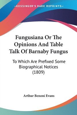 Fungusiana Or The Opinions And Table Talk Of Barnaby Fungus 1