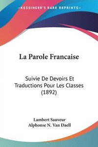 bokomslag La Parole Francaise: Suivie de Devoirs Et Traductions Pour Les Classes (1892)