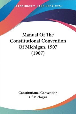 bokomslag Manual of the Constitutional Convention of Michigan, 1907 (1907)