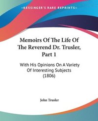 bokomslag Memoirs Of The Life Of The Reverend Dr. Trusler, Part 1