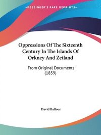 bokomslag Oppressions Of The Sixteenth Century In The Islands Of Orkney And Zetland