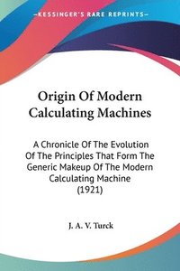 bokomslag Origin of Modern Calculating Machines: A Chronicle of the Evolution of the Principles That Form the Generic Makeup of the Modern Calculating Machine (