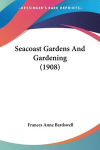 bokomslag Seacoast Gardens and Gardening (1908)
