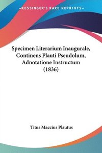 bokomslag Specimen Literarium Inaugurale, Continens Plauti Pseudolum, Adnotatione Instructum (1836)