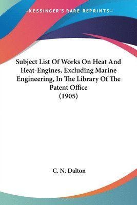 bokomslag Subject List of Works on Heat and Heat-Engines, Excluding Marine Engineering, in the Library of the Patent Office (1905)