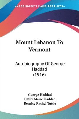 Mount Lebanon to Vermont: Autobiography of George Haddad (1916) 1