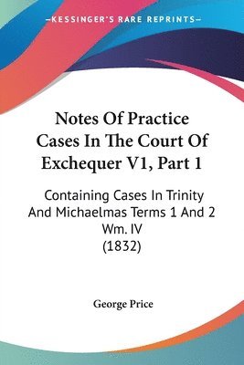 Notes Of Practice Cases In The Court Of Exchequer V1, Part 1 1