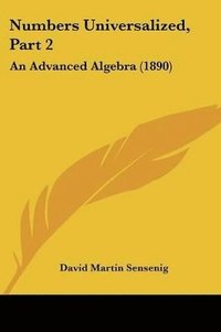 bokomslag Numbers Universalized, Part 2: An Advanced Algebra (1890)