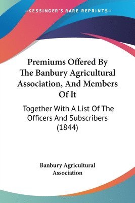 bokomslag Premiums Offered By The Banbury Agricultural Association, And Members Of It