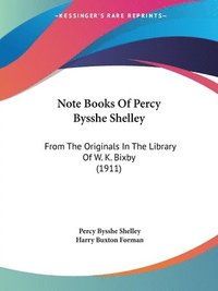 bokomslag Note Books of Percy Bysshe Shelley: From the Originals in the Library of W. K. Bixby (1911)