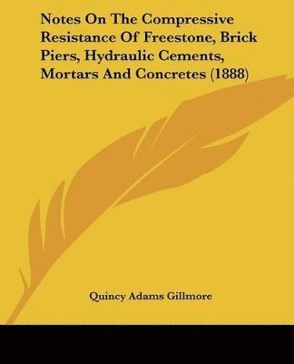 bokomslag Notes on the Compressive Resistance of Freestone, Brick Piers, Hydraulic Cements, Mortars and Concretes (1888)