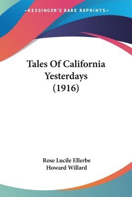 Rose Lucile Ellerbe - Tales Of California Yesterdays (1916), Häftad