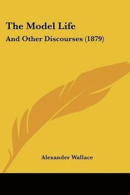 bokomslag The Model Life: And Other Discourses (1879)