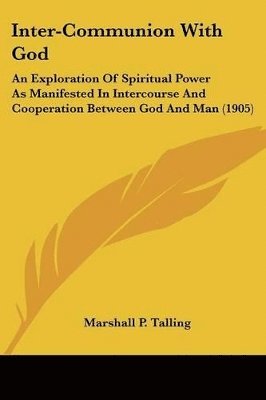 Inter-Communion with God: An Exploration of Spiritual Power as Manifested in Intercourse and Cooperation Between God and Man (1905) 1