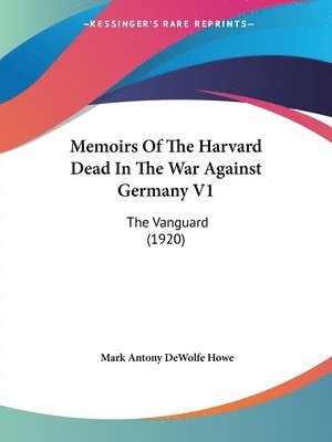 Memoirs of the Harvard Dead in the War Against Germany V1: The Vanguard (1920) 1