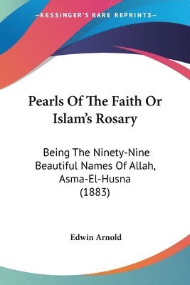 Pearls of the Faith or Islam's Rosary: Being the Ninety-Nine Beautiful Names of Allah, Asma-El-Husna (1883) 1