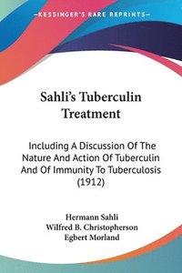 bokomslag Sahli's Tuberculin Treatment: Including a Discussion of the Nature and Action of Tuberculin and of Immunity to Tuberculosis (1912)