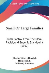 bokomslag Small or Large Families: Birth Control from the Moral, Racial, and Eugenic Standpoint (1917)