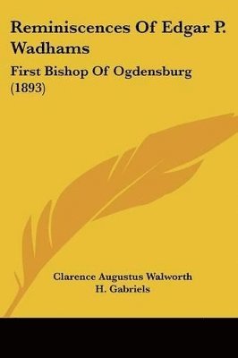 Reminiscences of Edgar P. Wadhams: First Bishop of Ogdensburg (1893) 1