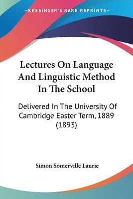 bokomslag Lectures on Language and Linguistic Method in the School: Delivered in the University of Cambridge Easter Term, 1889 (1893)