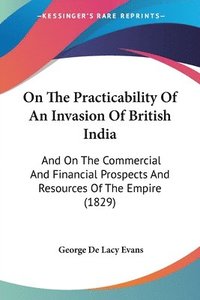 bokomslag On The Practicability Of An Invasion Of British India