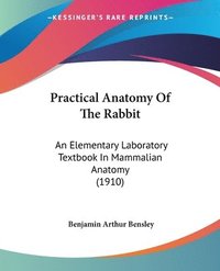 bokomslag Practical Anatomy of the Rabbit: An Elementary Laboratory Textbook in Mammalian Anatomy (1910)