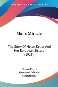 bokomslag Man's Miracle: The Story of Helen Keller and Her European Sisters (1913)