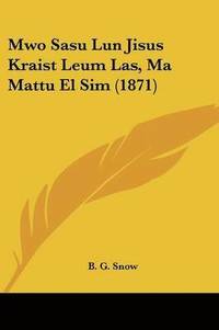 bokomslag Mwo Sasu Lun Jisus Kraist Leum Las, Ma Mattu El Sim (1871)