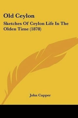 bokomslag Old Ceylon: Sketches of Ceylon Life in the Olden Time (1878)