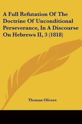 bokomslag Full Refutation Of The Doctrine Of Unconditional Perseverance, In A Discourse On Hebrews Ii, 3 (1818)