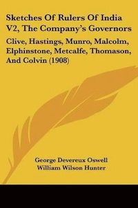 bokomslag Sketches of Rulers of India V2, the Company's Governors: Clive, Hastings, Munro, Malcolm, Elphinstone, Metcalfe, Thomason, and Colvin (1908)