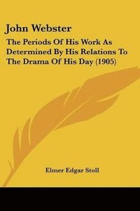 bokomslag John Webster: The Periods of His Work as Determined by His Relations to the Drama of His Day (1905)