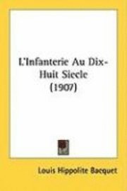 bokomslag L'Infanterie Au Dix-Huit Siecle (1907)