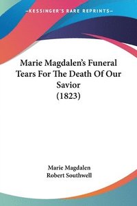 bokomslag Marie Magdalen's Funeral Tears For The Death Of Our Savior (1823)