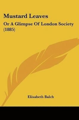Mustard Leaves: Or a Glimpse of London Society (1885) 1