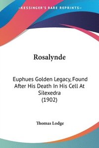 bokomslag Rosalynde: Euphues Golden Legacy, Found After His Death in His Cell at Silexedra (1902)