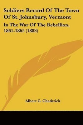 bokomslag Soldiers Record of the Town of St. Johnsbury, Vermont: In the War of the Rebellion, 1861-1865 (1883)