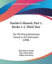 bokomslag Teacher's Manual, Part 1, Books 1-2, Third Year: For the Prang Elementary Course in Art Instruction (1898)